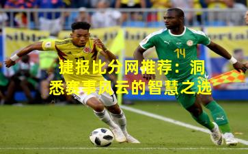 捷报比分网推荐：洞悉赛事风云的智慧之选